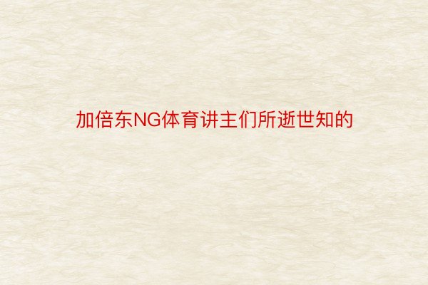 加倍东NG体育讲主们所逝世知的