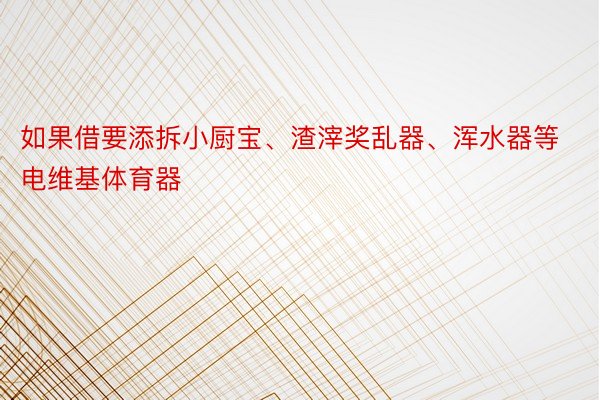 如果借要添拆小厨宝、渣滓奖乱器、浑水器等电维基体育器