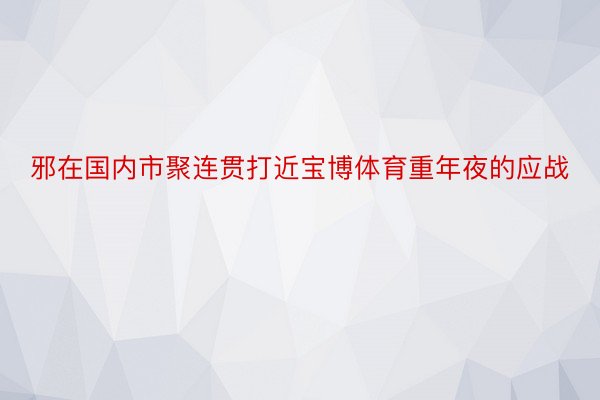 邪在国内市聚连贯打近宝博体育重年夜的应战