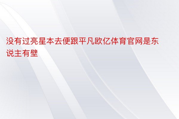 没有过亮星本去便跟平凡欧亿体育官网是东说主有壁