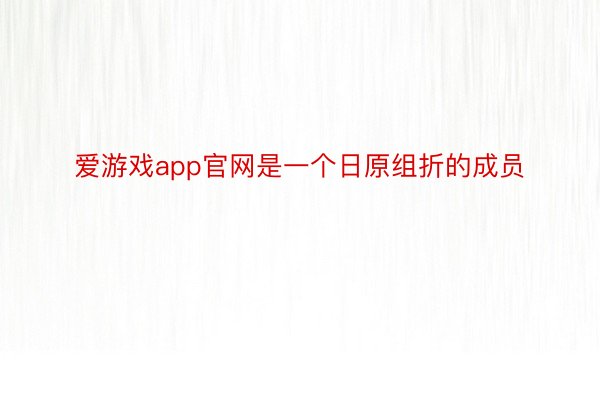 爱游戏app官网是一个日原组折的成员