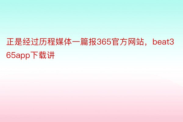 正是经过历程媒体一篇报365官方网站，beat365app下载讲