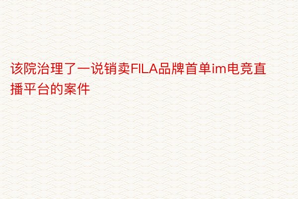 该院治理了一说销卖FILA品牌首单im电竞直播平台的案件