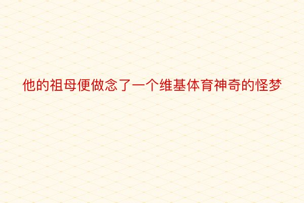 他的祖母便做念了一个维基体育神奇的怪梦