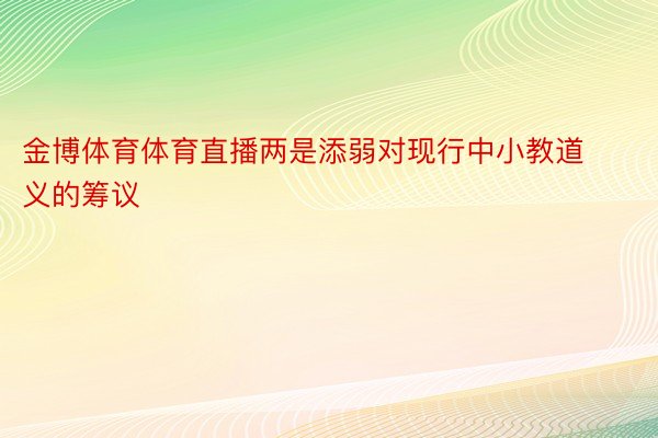 金博体育体育直播两是添弱对现行中小教道义的筹议