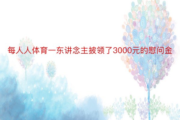 每人人体育一东讲念主披领了3000元的慰问金