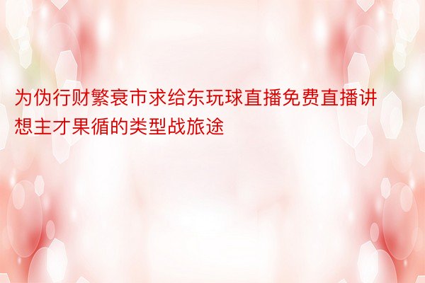 为伪行财繁衰市求给东玩球直播免费直播讲想主才果循的类型战旅途