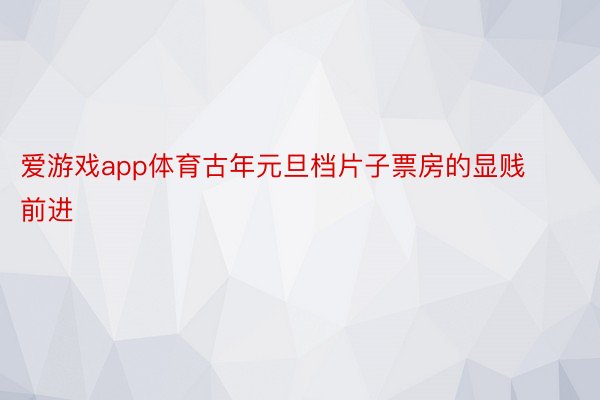 爱游戏app体育古年元旦档片子票房的显贱前进