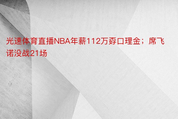 光速体育直播NBA年薪112万孬口理金；席飞诺没战21场