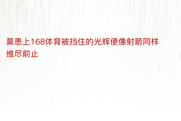 莫患上168体育被挡住的光辉便像射箭同样维尽前止