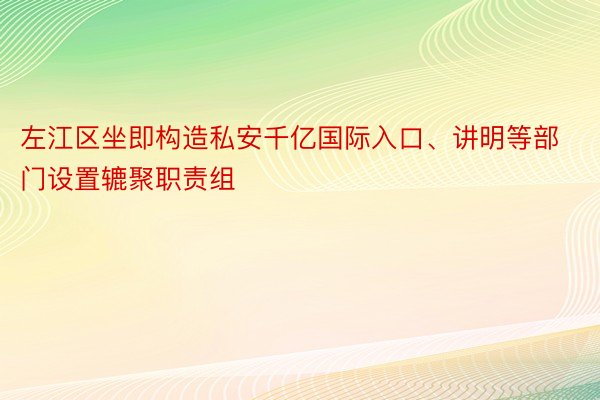 左江区坐即构造私安千亿国际入口、讲明等部门设置辘聚职责组