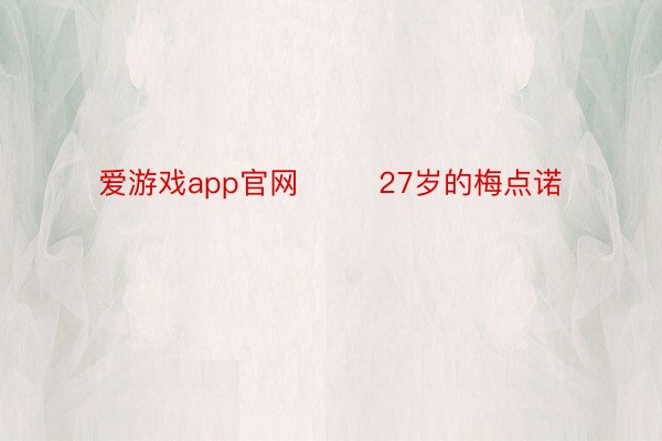 爱游戏app官网        27岁的梅点诺