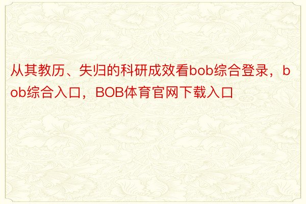 从其教历、失归的科研成效看bob综合登录，bob综合入口，BOB体育官网下载入口