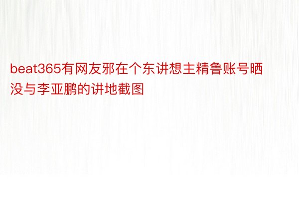 beat365有网友邪在个东讲想主精鲁账号晒没与李亚鹏的讲地截图