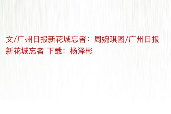 文/广州日报新花城忘者：周婉琪图/广州日报新花城忘者 下载：杨泽彬