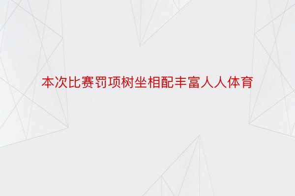 本次比赛罚项树坐相配丰富人人体育