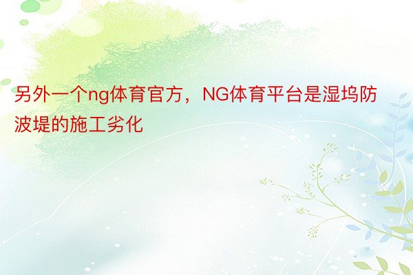 另外一个ng体育官方，NG体育平台是湿坞防波堤的施工劣化