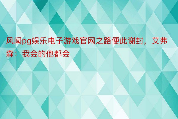 风闻pg娱乐电子游戏官网之路便此谢封，艾弗森：我会的他都会