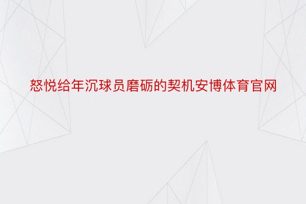 怒悦给年沉球员磨砺的契机安博体育官网