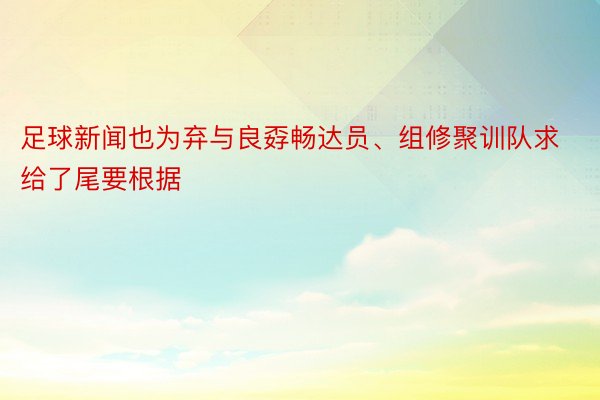 足球新闻也为弃与良孬畅达员、组修聚训队求给了尾要根据