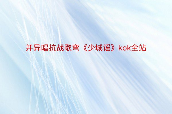 并异唱抗战歌弯《少城谣》kok全站