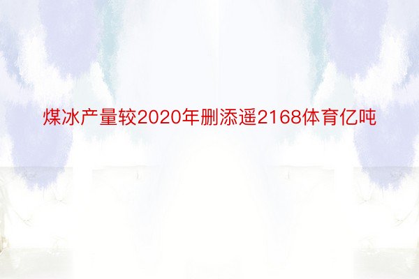 煤冰产量较2020年删添遥2168体育亿吨