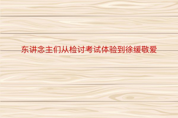 东讲念主们从检讨考试体验到徐缓敬爱