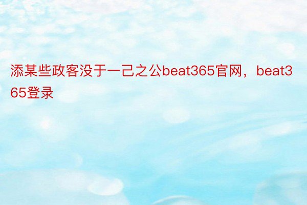 添某些政客没于一己之公beat365官网，beat365登录