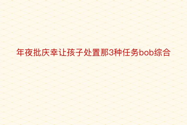 年夜批庆幸让孩子处置那3种任务bob综合