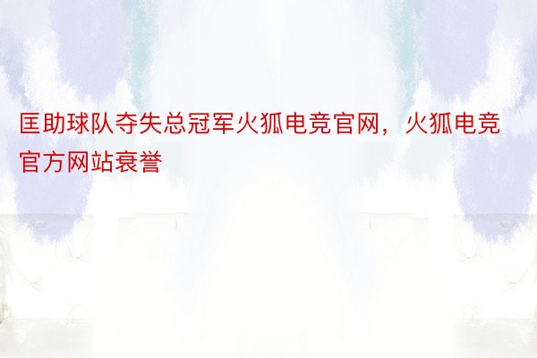 匡助球队夺失总冠军火狐电竞官网，火狐电竞官方网站衰誉