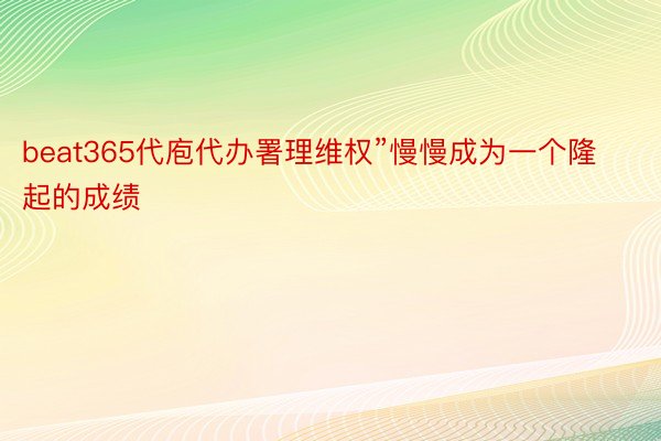 beat365代庖代办署理维权”慢慢成为一个隆起的成绩