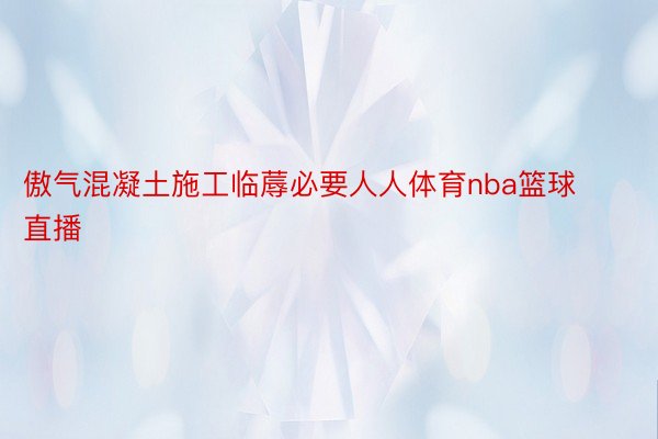 傲气混凝土施工临蓐必要人人体育nba篮球直播