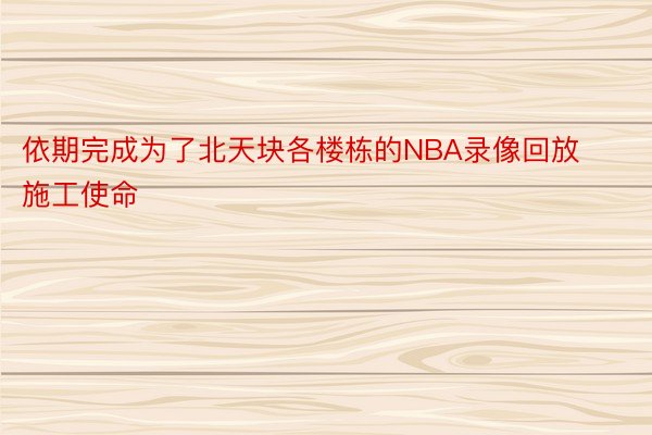 依期完成为了北天块各楼栋的NBA录像回放施工使命