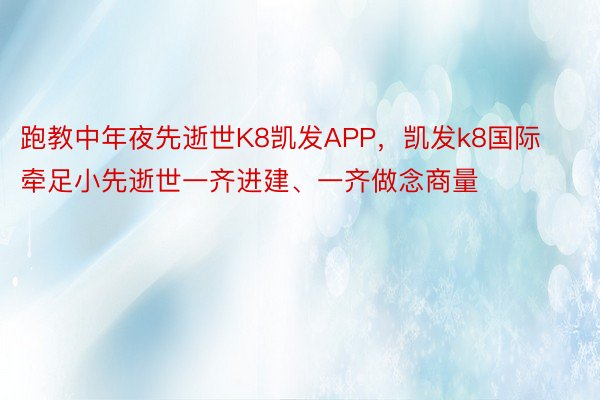 跑教中年夜先逝世K8凯发APP，凯发k8国际牵足小先逝世一齐进建、一齐做念商量