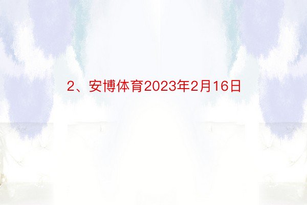 2、安博体育2023年2月16日