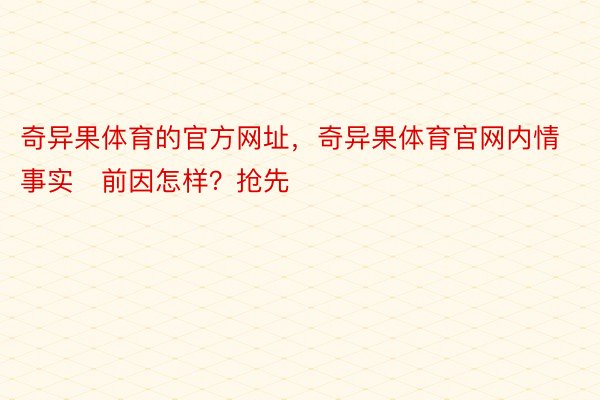 奇异果体育的官方网址，奇异果体育官网内情事实前因怎样？抢先