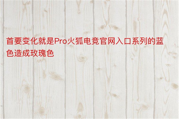 首要变化就是Pro火狐电竞官网入口系列的蓝色造成玫瑰色