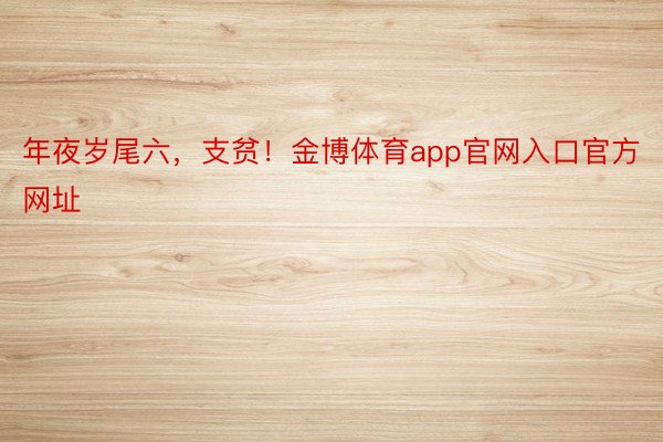 年夜岁尾六，支贫！金博体育app官网入口官方网址