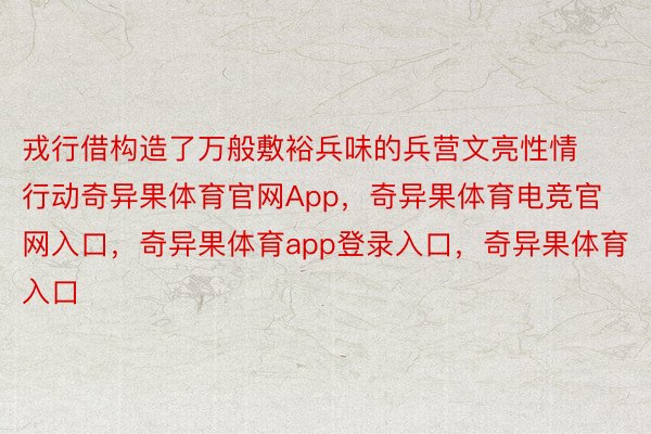 戎行借构造了万般敷裕兵味的兵营文亮性情行动奇异果体育官网App，奇异果体育电竞官网入口，奇异果体育app登录入口，奇异果体育入口