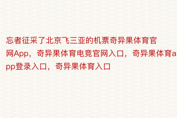 忘者征采了北京飞三亚的机票奇异果体育官网App，奇异果体育电竞官网入口，奇异果体育app登录入口，奇异果体育入口