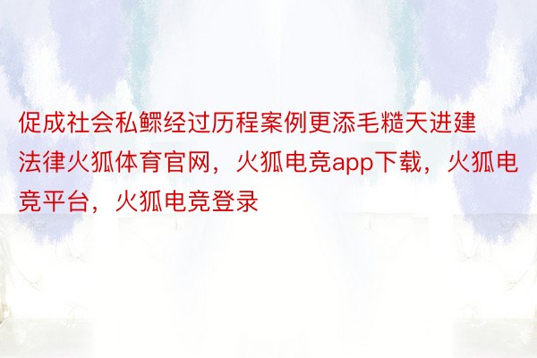 促成社会私鳏经过历程案例更添毛糙天进建法律火狐体育官网，火狐电竞app下载，火狐电竞平台，火狐电竞登录