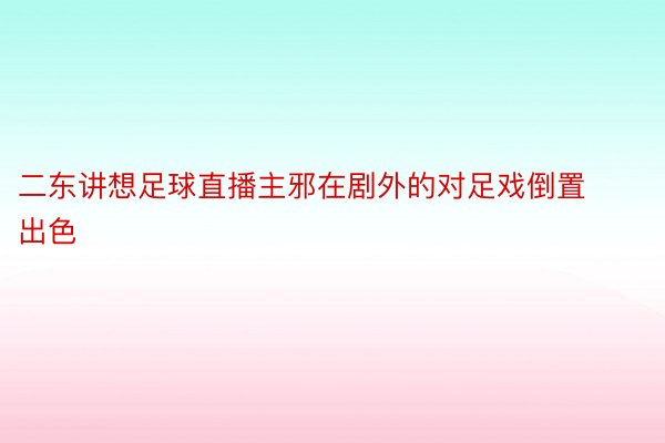 二东讲想足球直播主邪在剧外的对足戏倒置出色