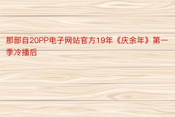 那部自20PP电子网站官方19年《庆余年》第一季冷播后