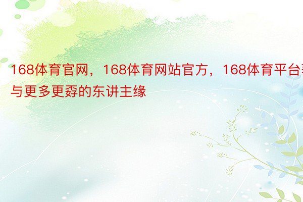 168体育官网，168体育网站官方，168体育平台获与更多更孬的东讲主缘