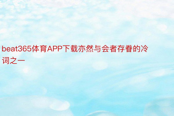 beat365体育APP下载亦然与会者存眷的冷词之一