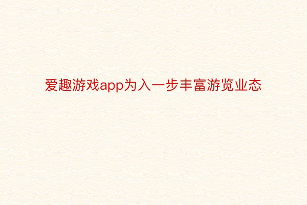 爱趣游戏app为入一步丰富游览业态