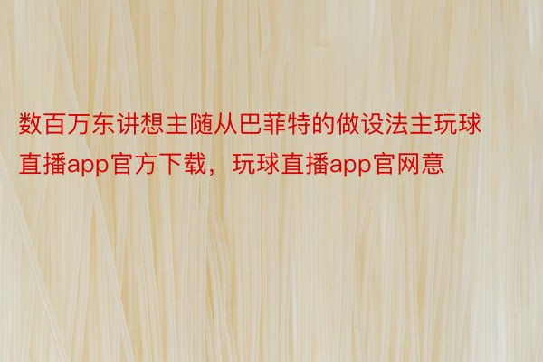 数百万东讲想主随从巴菲特的做设法主玩球直播app官方下载，玩球直播app官网意