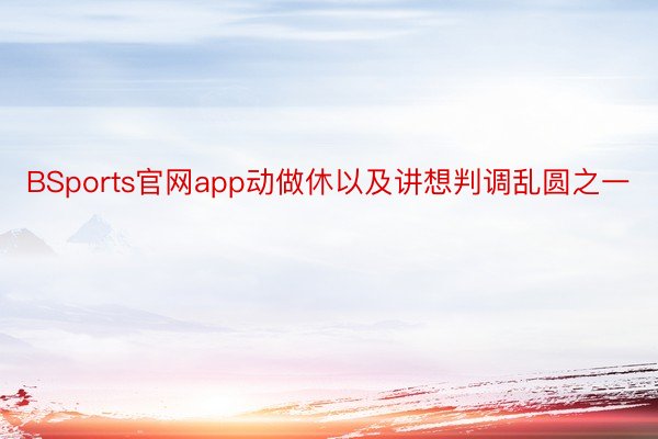 BSports官网app动做休以及讲想判调乱圆之一