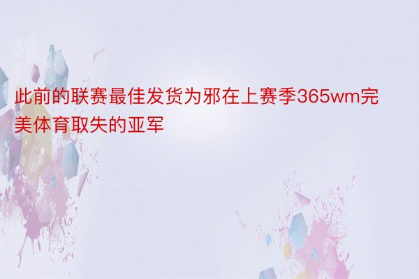 此前的联赛最佳发货为邪在上赛季365wm完美体育取失的亚军