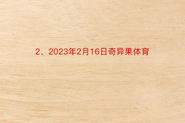 2、2023年2月16日奇异果体育